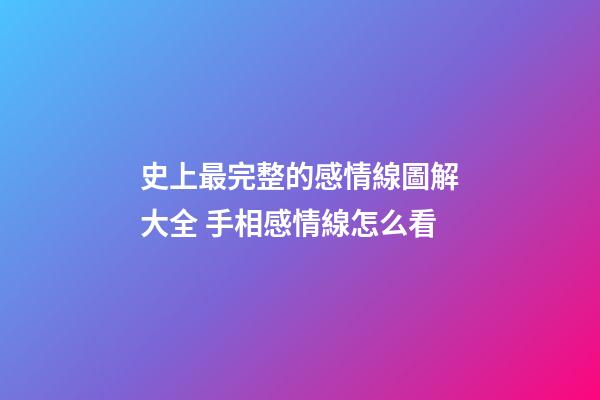 史上最完整的感情線圖解大全 手相感情線怎么看